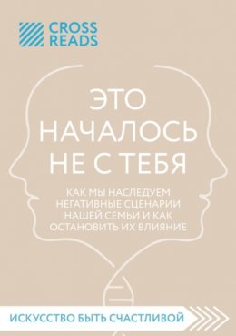 Саммари книги «Это началось не с тебя. Как мы наследуем негативные сценарии нашей семьи и как остановить их влияние»