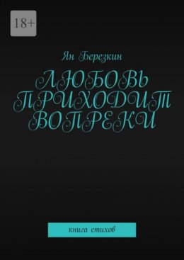 Любовь приходит вопреки. Книга стихов