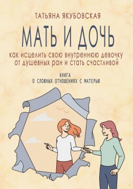 Мать и дочь. Как исцелить свою внутреннюю девочку от душевных ран и стать счастливой