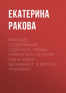 Краткое содержание «Сделано, чтобы прилипать. Почему одни идеи выживают, а другие умирают»