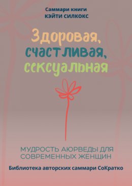 Саммари книги Кейти Силкокс «Здоровая, счастливая, сексуальная. Мудрость аюрведы для современных женщин»