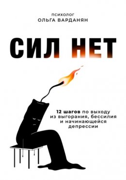 Сил нет. 12 шагов по выходу из выгорания, бессилия и начинающийся депрессии.