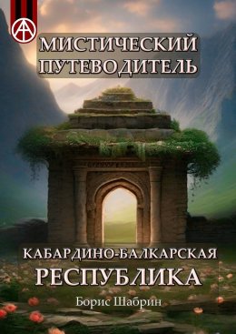 Мистический путеводитель. Кабардино-Балкарская Республика