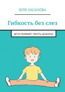 Гибкость без слез. Дети полюбят тянуть шпагаты!