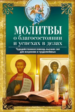 Молитвы о благосостоянии и успехах. Чудодейственная помощь высших сил для искренних и трудолюбивых