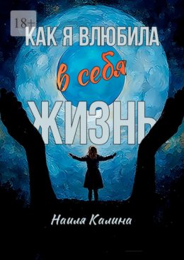 Как я влюбила в себя жизнь. Книга создана на основе моих знаний системных законов