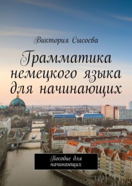 Грамматика немецкого языка для начинающих. Пособие для начинающих