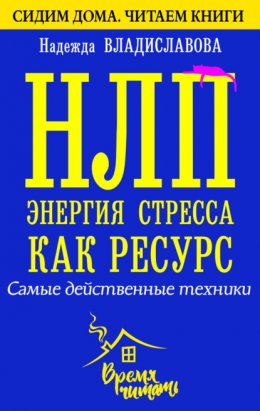 НЛП. Энергия стресса как ресурс. Самые действенные техники