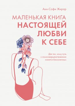 Маленькая книга настоящей любви к себе. Для тех, кому путь к самосовершенствованию кажется бесконечным