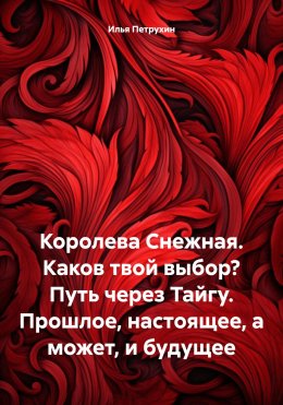 Королева Снежная. Каков твой выбор? Путь через Тайгу. Прошлое, настоящее, а может, и будущее