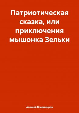 Патриотическая сказка, или приключения мышонка Зельки