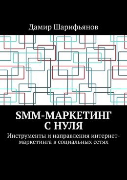 SMM-маркетинг с нуля. Инструменты и направления интернет-маркетинга в социальных сетях