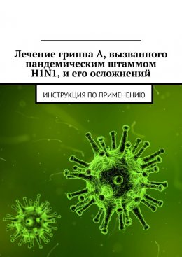 Лечение гриппа А, вызванного пандемическим штаммом H1N1, и его осложнений. Инструкция по применению