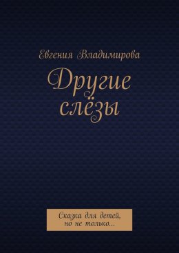 Другие слёзы. Сказка для детей, но не только…