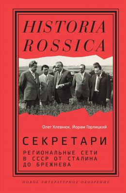 Секретари. Региональные сети в СССР от Сталина до Брежнева