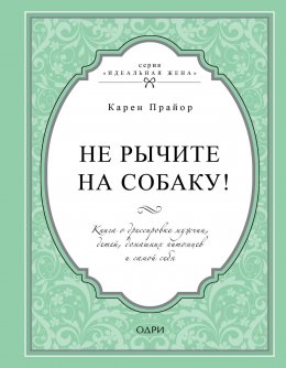 Не рычите на собаку! Книга о дрессировке людей, животных и самого себя