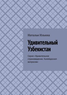 Удивительный Узбекистан. Серия «Удивительное страноведение. Калейдоскоп вопросов»