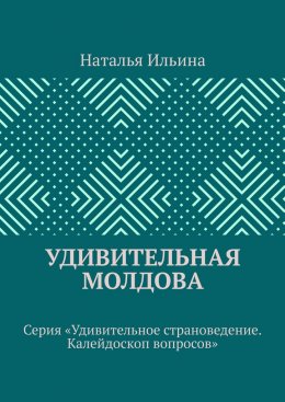 Удивительная Молдова. Серия «Удивительное страноведение. Калейдоскоп вопросов»