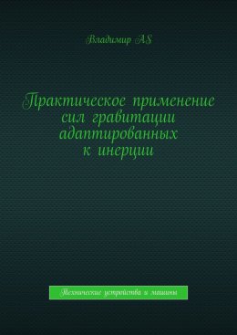 Практическое применение сил гравитации адаптированных к инерции. Технические устройства и машины