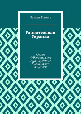 Удивительная Украина. Серия «Удивительное страноведение. Калейдоскоп вопросов»