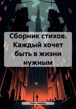 Сборник стихов. Каждый хочет быть в жизни нужным