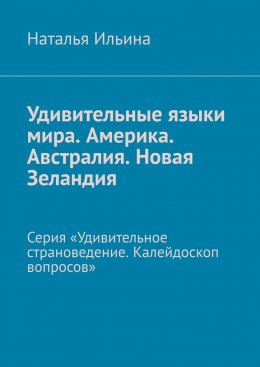 Удивительные языки мира. Америка. Австралия. Новая Зеландия. Серия «Удивительное страноведение. Калейдоскоп вопросов»