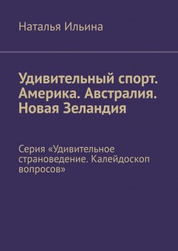 Удивительный спорт. Америка. Австралия. Новая Зеландия. Серия «Удивительное страноведение. Калейдоскоп вопросов»