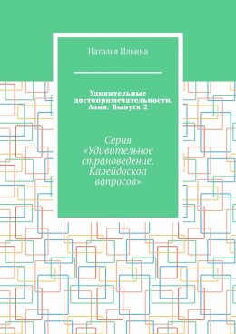 Удивительные достопримечательности. Азия. Выпуск 2. Серия «Удивительное страноведение. Калейдоскоп вопросов»