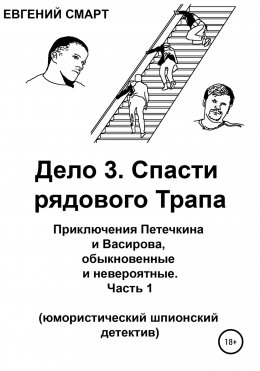 Дело 3. Спасти рядового Трапа. Приключения Петечкина и Васирова, обыкновенные и невероятные (юмористический шпионский детектив). Часть 1