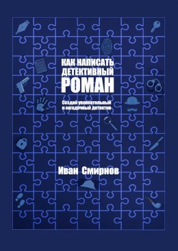 Как написать детективный роман. Создай увлекательный и загадочный детектив