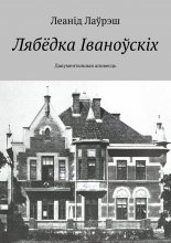 Лябёдка Іваноўскіх. Дакументальная аповесць