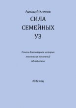 Сила семейных уз. Почти достоверная история нескольких поколений одной семьи