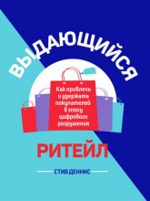 Выдающийся ритейл. Как привлечь и удержать покупателей в эпоху цифрового разрушения