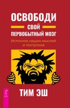 Освободи свой первобытный мозг. Источник наших мыслей и поступков