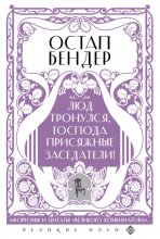 Остап Бендер. Люд тронулся, господа присяжные заседатели! Приключения и яркие фразы великого авантюриста