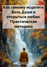 Как самому исцелить боль Души и открыться любви. Практическая методика