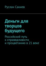 Деньги для творцов будущего. Российский путь к справедливости и процветанию в 21 веке