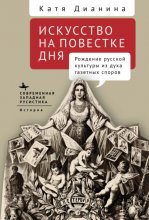 Искусство на повестке дня. Рождение русской культуры из духа газетных споров