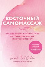 Восточный самомассаж. Чудодейственные женские ритуалы для сохранения здоровья, красоты и молодости