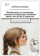 Интересная, но немножко сложная история про семейное древо для детей и взрослых. Про науку генеалогию
