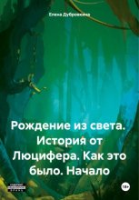 Рождение из света. История от Люцифера. Как это было. Начало.