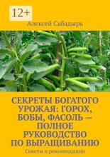 Секреты богатого урожая: горох, бобы, фасоль – полное руководство по выращиванию. Советы и рекомендации