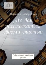 Не дай расплескаться своему счастью. Современный любовный роман