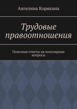 Трудовые правоотношения. Полезные ответы на популярные вопросы