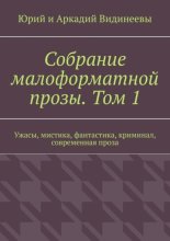 Собрание малоформатной прозы. Том 1. Ужасы, мистика, фантастика, криминал, современная проза