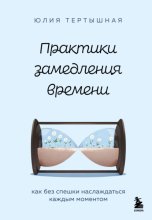 Практики замедления времени. Как без спешки наслаждаться каждым моментом
