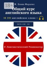 Общий курс английского языка. Часть 4 (В2 – С2). 16 201 английское слово. © Лингвистический Реаниматор
