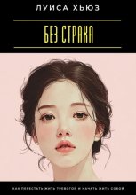 Без страха. Как перестать жить тревогой и начать жить собой
