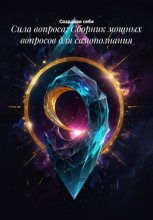 Сила вопроса: Сборник мощных вопросов для самопознания