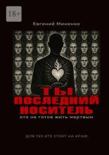 Ты – последний носитель. Кто не готов жить мертвым